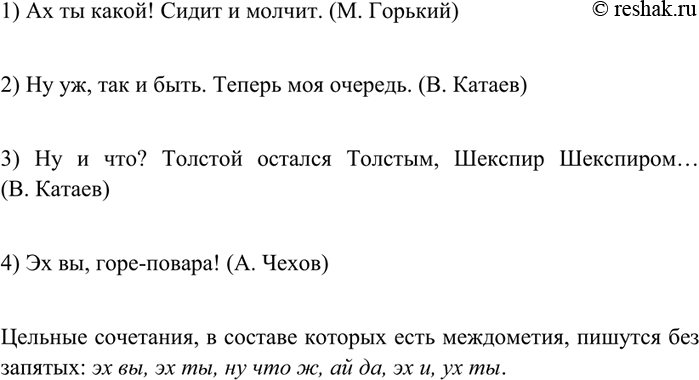 Изображение 277 Прочитайте предложения и объясните их пунктуацию.1) Ах ты какой! Сидит и молчит. (М. Горький) 2) Ну уж, так и быть. Теперь моя очередь. (В. Катаев) 3) Ну и что?...